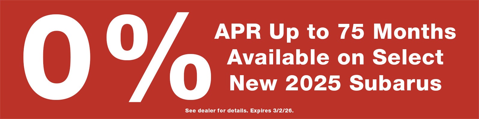 0% APR Up to 75 Months on Select New 2025 Subarus